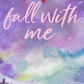 Fall with Me