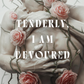 Tenderly, I Am Devoured